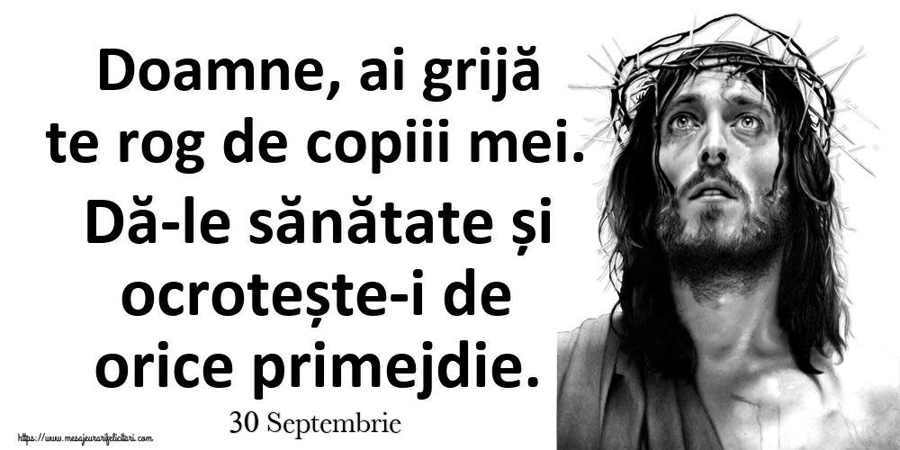 Felicitari de 30 Septembrie - 30 Septembrie - Doamne, ai grijă te rog de copiii mei. Dă-le sănătate și ocrotește-i de orice primejdie.