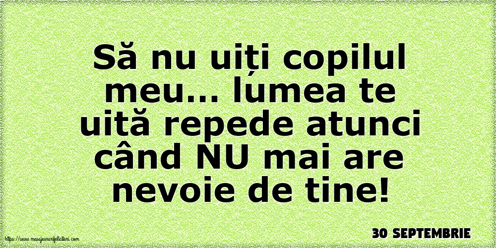 Felicitari de 30 Septembrie - 30 Septembrie - Să nu uiți copilul meu
