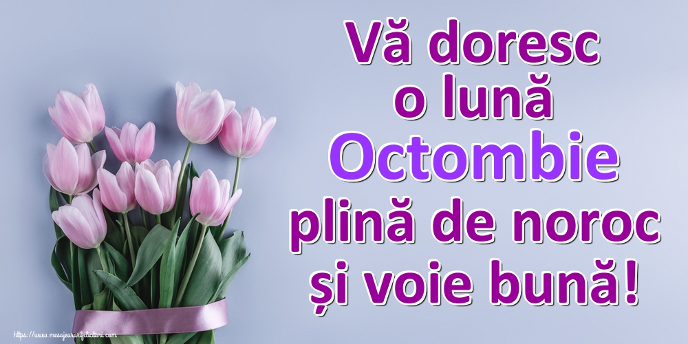Vă doresc o lună Octombie plină de noroc și voie bună!