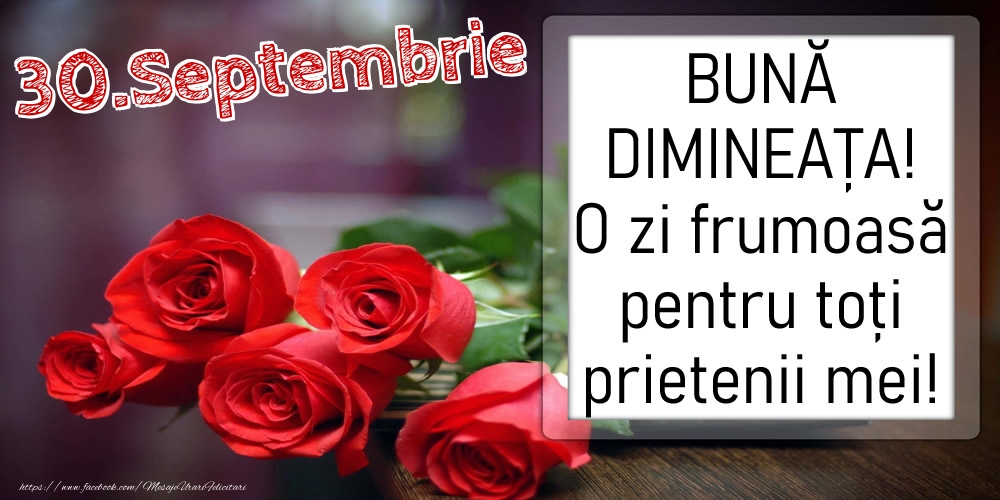 Felicitari de 30 Septembrie - 30 Septembrie - BUNĂ DIMINEAȚA! O zi frumoasă pentru toți prietenii mei!
