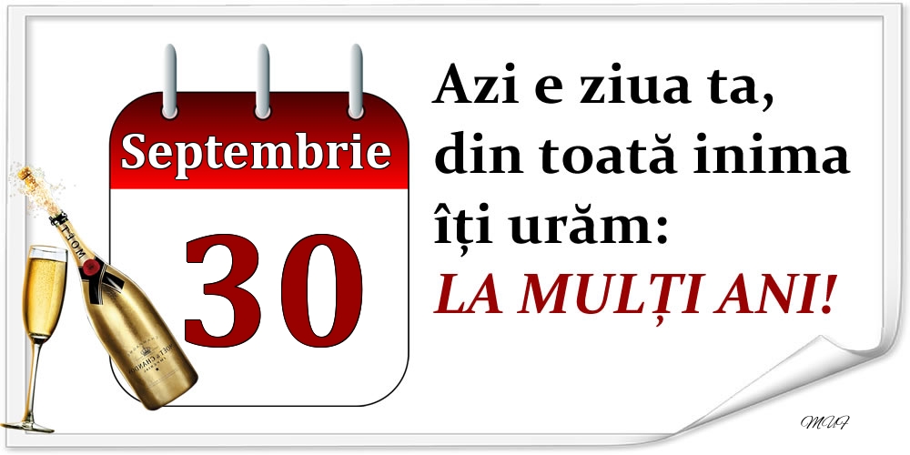 Septembrie 30 Azi e ziua ta, din toată inima îți urăm: LA MULȚI ANI!