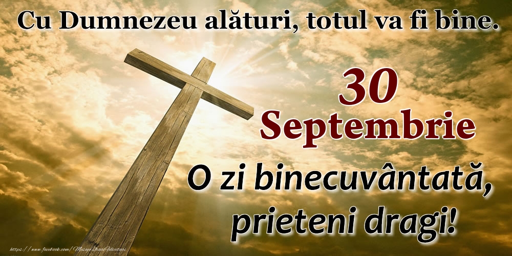 30 Septembrie - O zi binecuvântată, prieteni dragi!