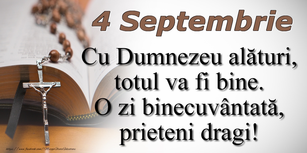 Felicitari de 4 Septembrie - 4 Septembrie Cu Dumnezeu alături, totul va fi bine. O zi binecuvântată, prieteni dragi!