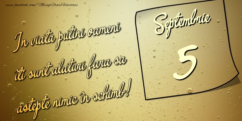 In viata puţini oameni îti sunt alături fara sa astepte nimic în schimb! 5 Septembrie