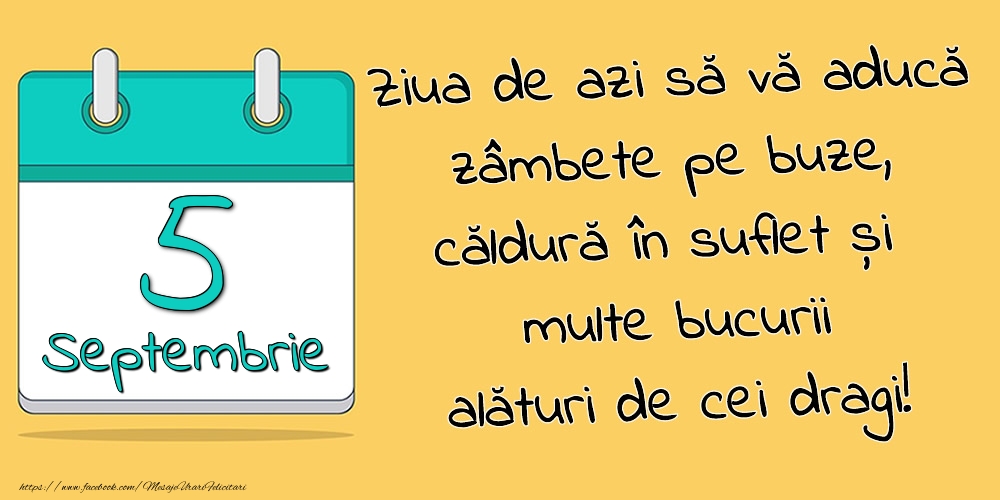 5.Septembrie - Ziua de azi să vă aducă zâmbete pe buze, căldură în suflet și multe bucurii alături de cei dragi!