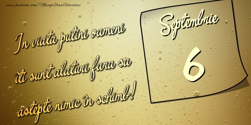 In viata puţini oameni îti sunt alături fara sa astepte nimic în schimb! 6 Septembrie