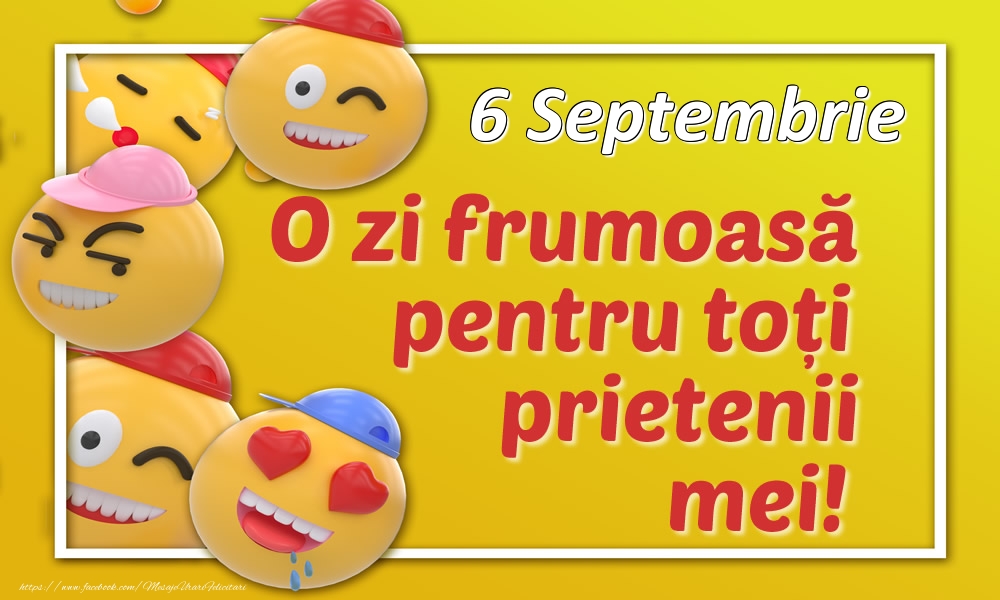 Felicitari de 6 Septembrie - 6 Septembrie O zi frumoasă pentru toți prietenii mei!
