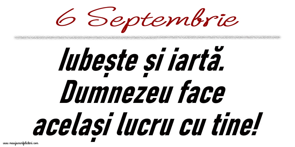 6 Septembrie Iubește și iartă...