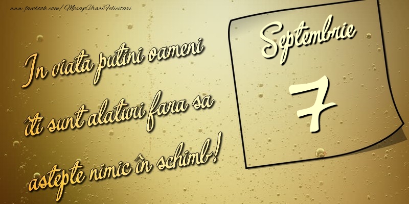 Felicitari de 7 Septembrie - In viata puţini oameni îti sunt alături fara sa astepte nimic în schimb! 7 Septembrie