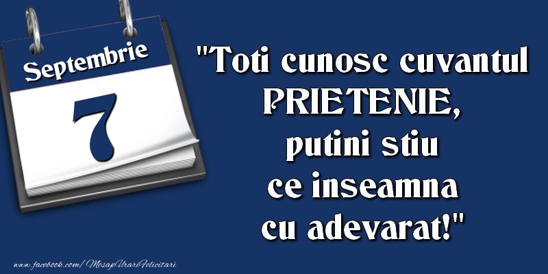 Felicitari de 7 Septembrie - Toti cunosc cuvantul PRIETENIE, putini stiu ce inseamna cu adevarat! 7 Septembrie