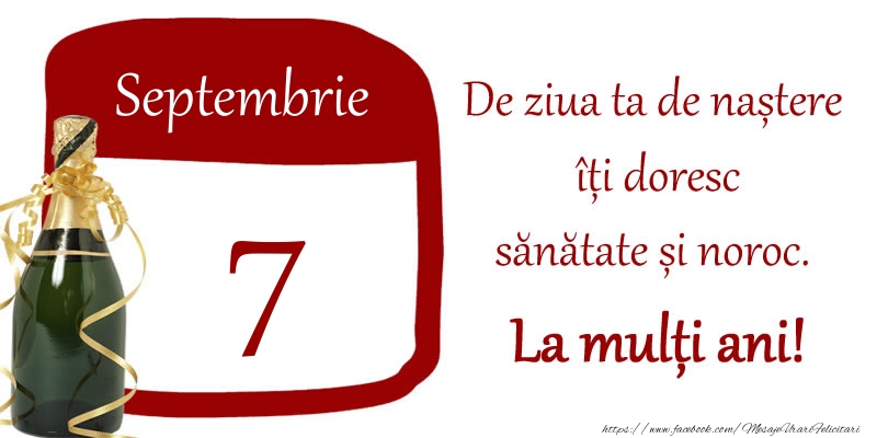 7 Septembrie - De ziua ta de nastere iti doresc sanatate si noroc. La multi ani!