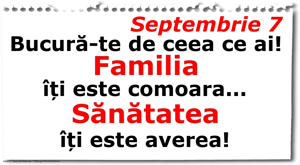 Felicitari de 7 Septembrie - Septembrie 7 Bucură-te de ceea ce ai! Familia îți este comoara... Sănătatea îți este averea!