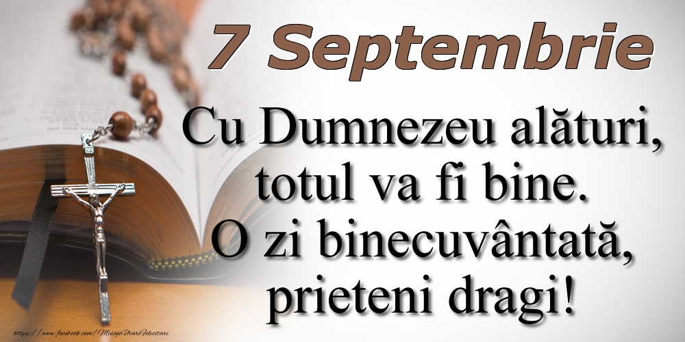 7 Septembrie Cu Dumnezeu alături, totul va fi bine. O zi binecuvântată, prieteni dragi!