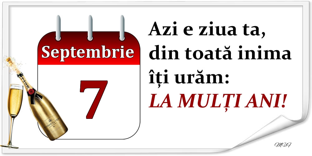 Septembrie 7 Azi e ziua ta, din toată inima îți urăm: LA MULȚI ANI!