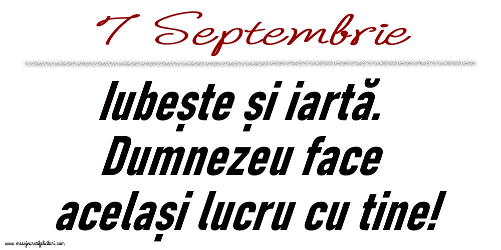 7 Septembrie Iubește și iartă...