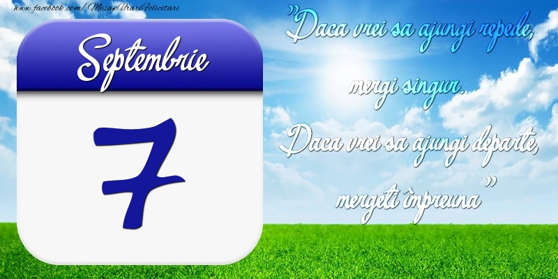 Septembrie 7 Dacă vrei să ajungi repede, mergi singur. Dacă vrei să ajungi departe, mergeţi împreună