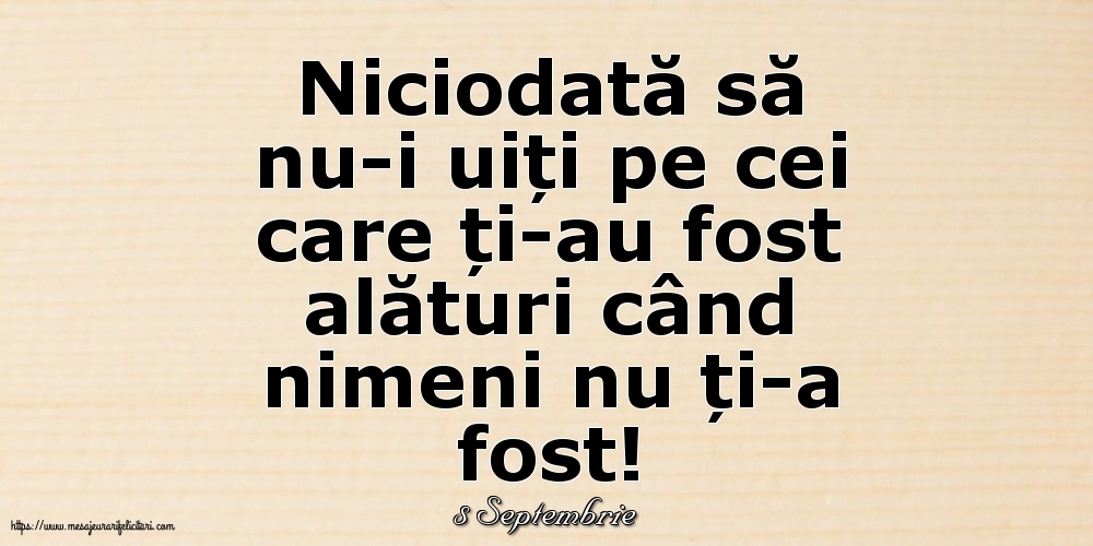 Felicitari de 8 Septembrie - 8 Septembrie - Niciodată să nu-i uiți pe cei care ți-au fost alături