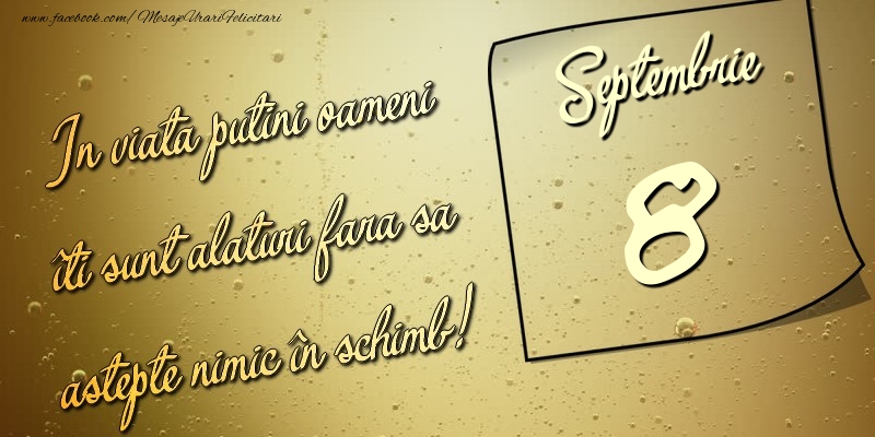 Felicitari de 8 Septembrie - In viata puţini oameni îti sunt alături fara sa astepte nimic în schimb! 8 Septembrie