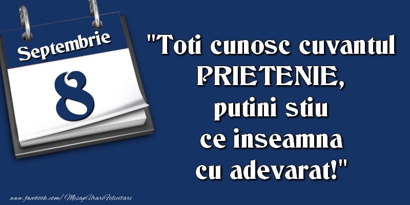 Felicitari de 8 Septembrie - Toti cunosc cuvantul PRIETENIE, putini stiu ce inseamna cu adevarat! 8 Septembrie