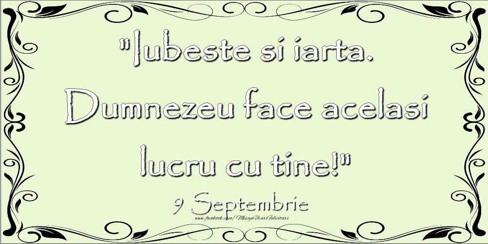 Felicitari de 9 Septembrie - Iubeste si iarta. Dumnezeu face acelaşi lucru cu tine! 9Septembrie