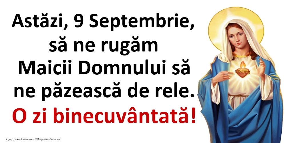 Felicitari de 9 Septembrie - Astăzi, 9 Septembrie, să ne rugăm Maicii Domnului să ne păzească de rele. O zi binecuvântată!
