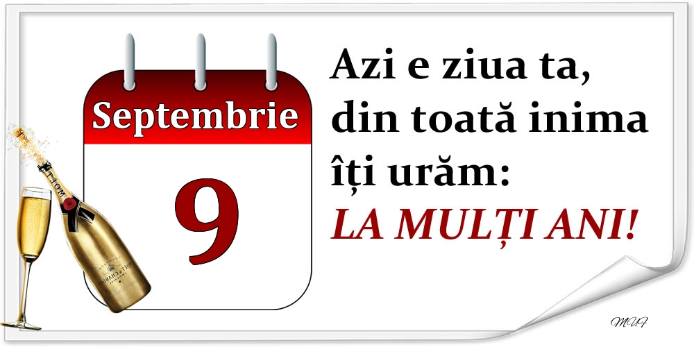 Septembrie 9 Azi e ziua ta, din toată inima îți urăm: LA MULȚI ANI!
