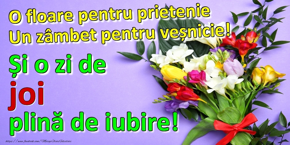 O floare pentru prietenie Un zâmbet pentru veșnicie! Și o zi de joi plină de iubire!