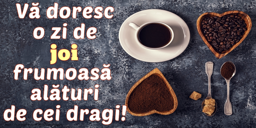 Vă doresc o zi de joi frumoasă alături de cei dragi!