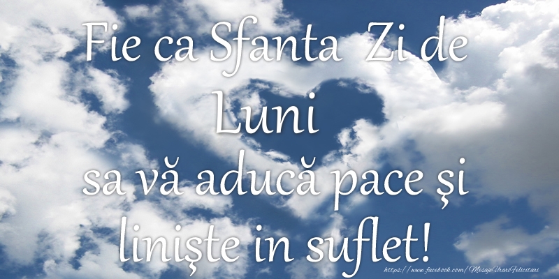 Fie ca Sfanta Zi de luni sa va aduca pace si liniste in suflet!