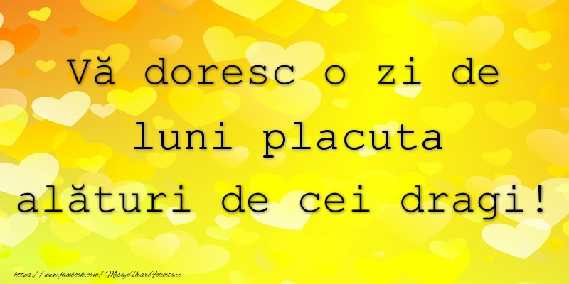 Va doresc o zi de luni placuta alaturi de cei dragi!