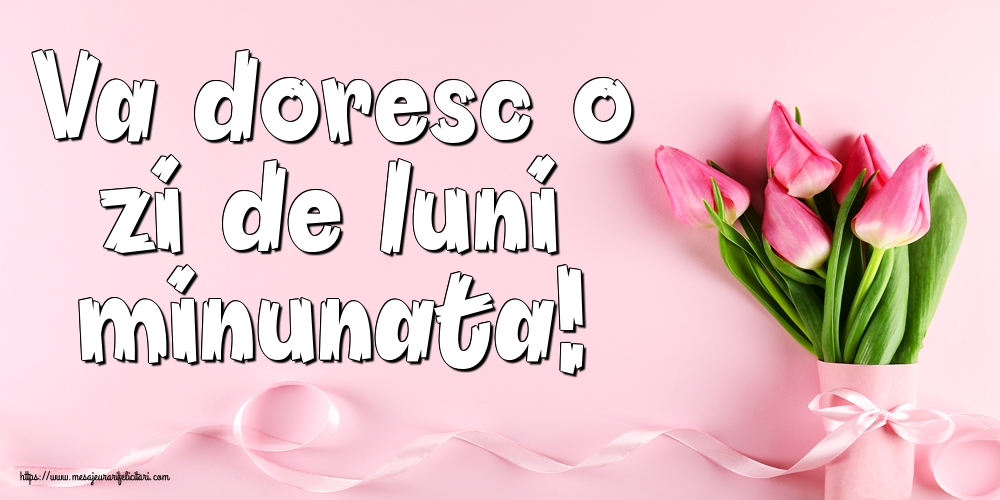 Va doresc o zi de luni minunata!