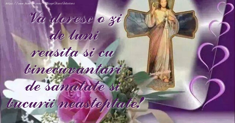 Va doresc o zi de luni reusita si cu binecuvantari de sanatate si bucurii neasteptate