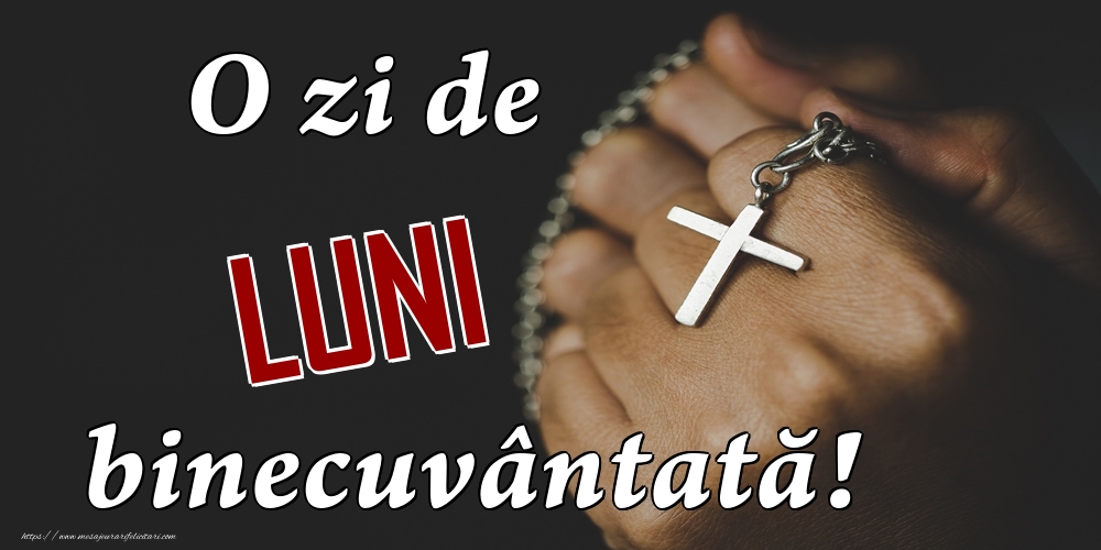 O ZI DE luni BINECUVANTATA!