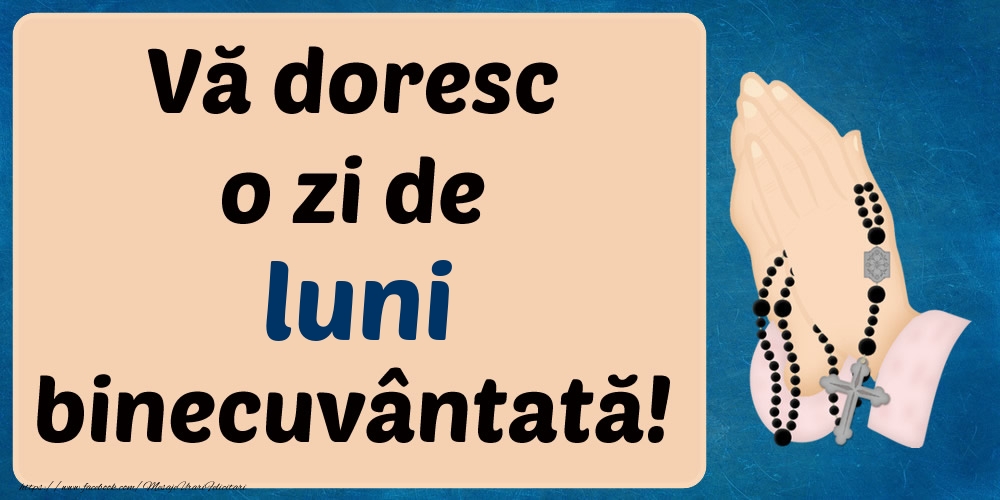VĂ DORESC O ZI DE luni BINECUVÂNTATĂ!