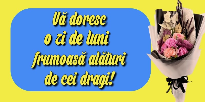 Vă doresc o zi de luni frumoasă alături de cei dragi!