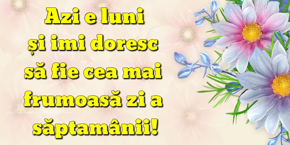 Azi e luni și imi doresc să fie cea mai frumoasă zi a săptamânii!