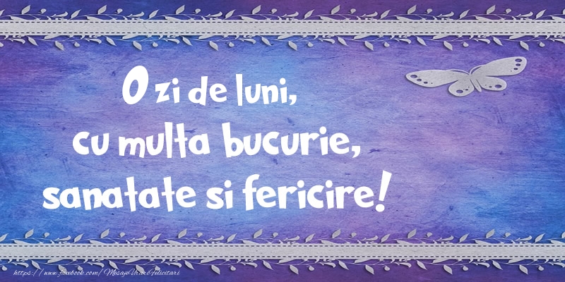 O zi de luni, cu multa bucurie, sanatate si fericire!