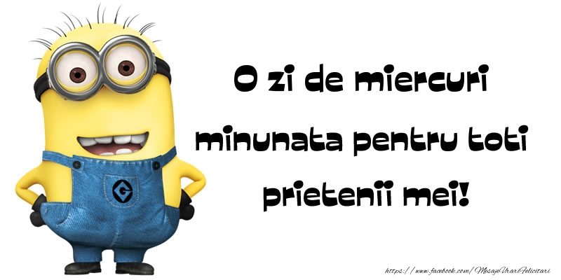 O zi de miercuri minunata pentru toti prietenii mei!