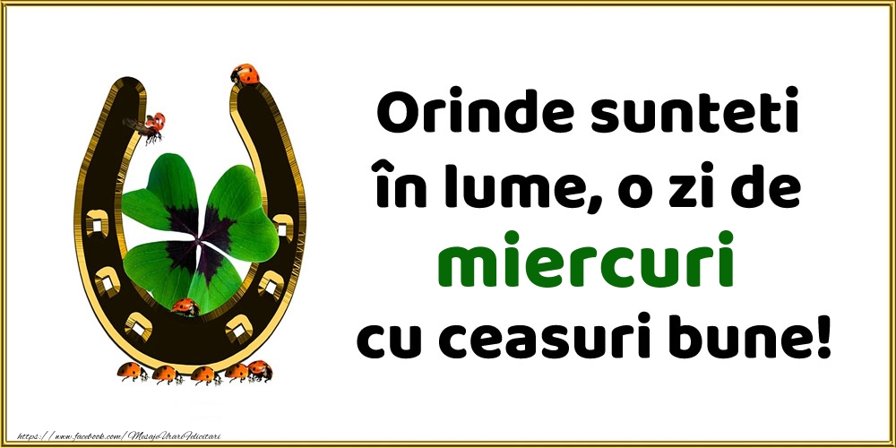 Orinde sunteti în lume, o zi de miercuri cu ceasuri bune!