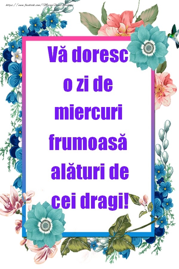 Vă doresc o zi de miercuri frumoasă alături de cei dragi!