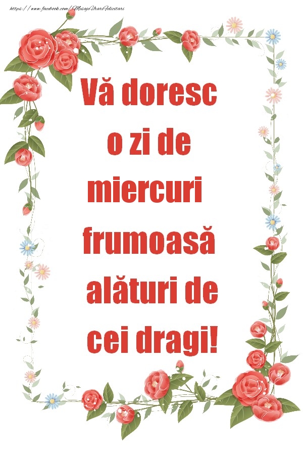Vă doresc o zi de miercuri frumoasă alături de cei dragi!