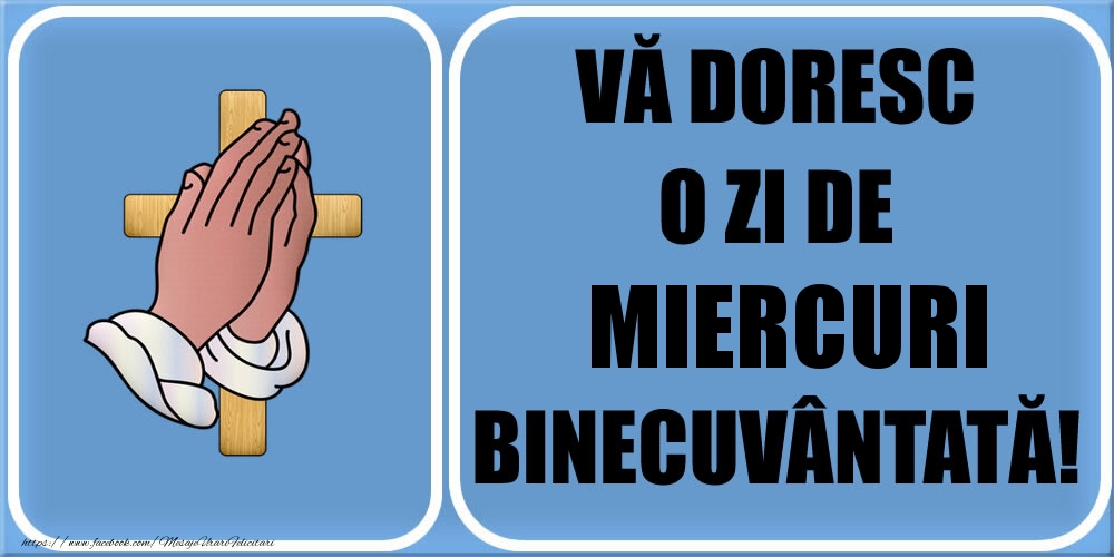 VĂ DORESC O ZI DE miercuri BINECUVÂNTATĂ!