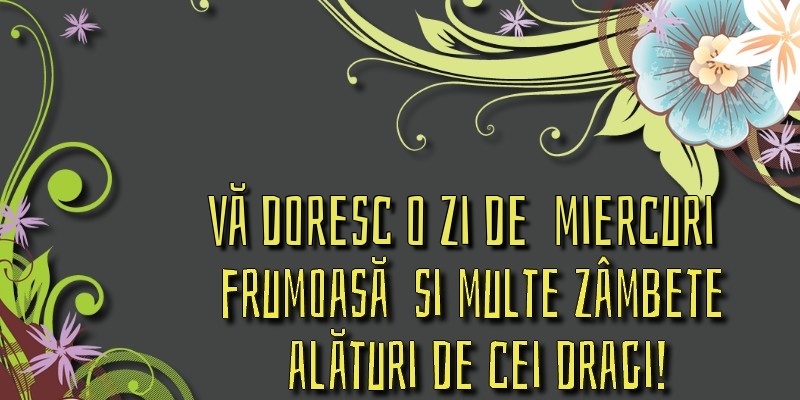 Vă doresc o zi de miercuri frumoasă și multe zâmbete alături de cei dragi!