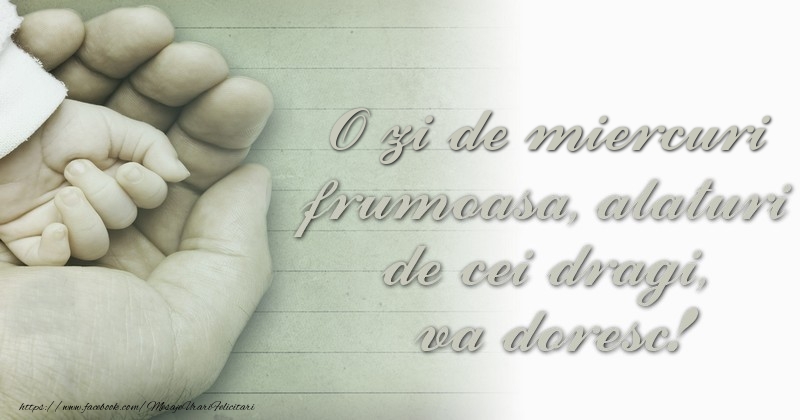 O zi de miercuri frumoasa alaturi de cei dragi, va doresc!