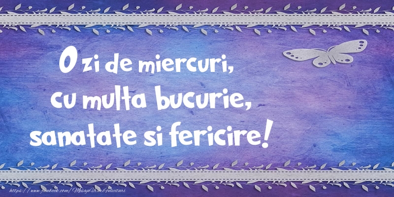 O zi de miercuri, cu multa bucurie, sanatate si fericire!