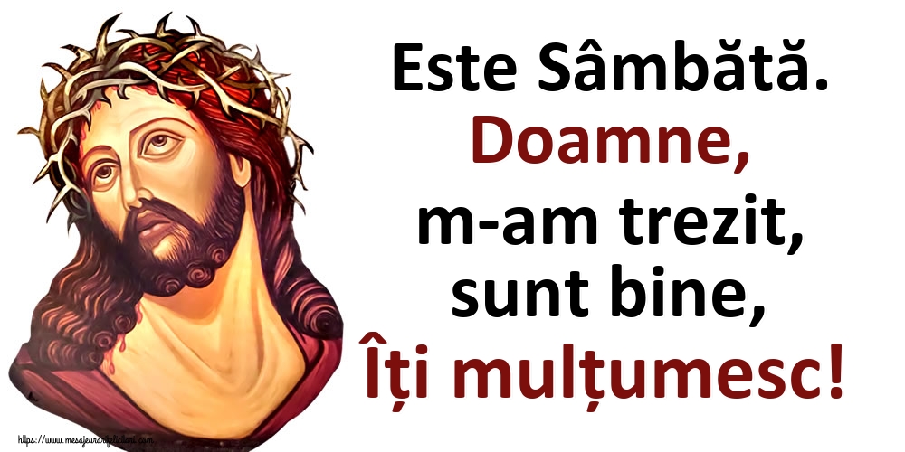 Este Sâmbătă. Doamne, m-am trezit, sunt bine, Îți mulțumesc!