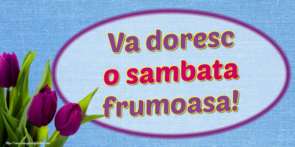 Va doresc o sambata frumoasa!