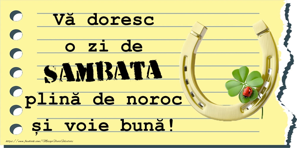 Vă doresc o zi de sambata plină de noroc și voie bună!