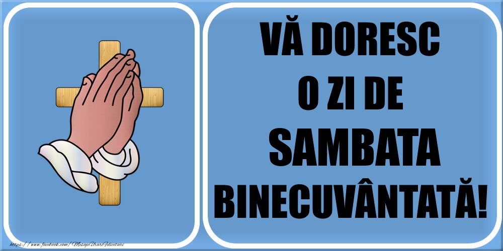VĂ DORESC O ZI DE sambata BINECUVÂNTATĂ!