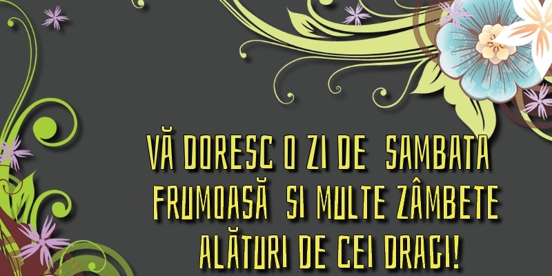 Vă doresc o zi de sambata frumoasă și multe zâmbete alături de cei dragi!
